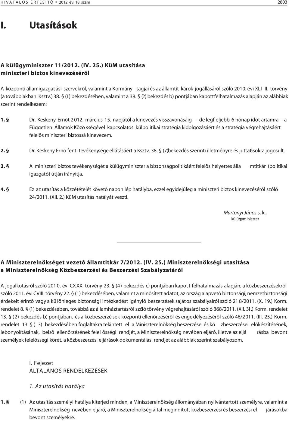 törvény (a továbbiakban: Ksztv.) 38. (1) bekezdésében, valamint a 38. (2) bekezdés b) pontjában kapott felhatalmazás alapján az alábbiak szerint rendelkezem: 1. Dr. Keskeny Ernõt 2 012. március 15.