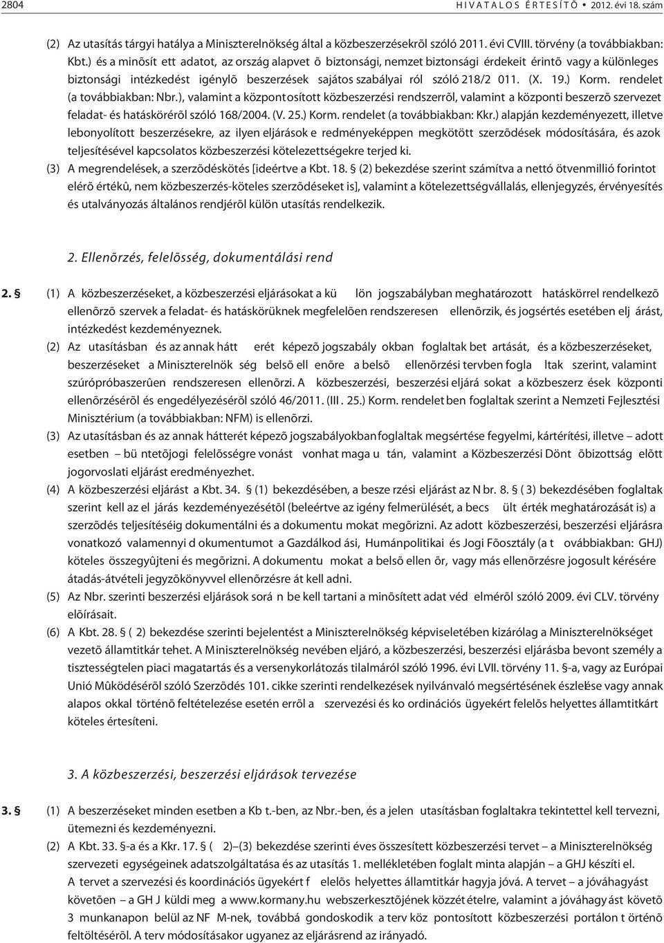 ) Korm. rendelet (a továbbiakban: Nbr.), valamint a központosított közbeszerzési rendszerrõl, valamint a központi beszerzõ szervezet feladat- és hatáskörérõl szóló 168/2004. (V. 25.) Korm. rendelet (a továbbiakban: Kkr.