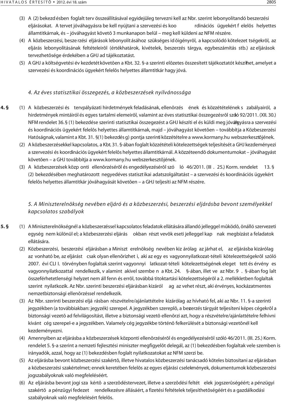 (4) A közbeszerzési, besze rzési eljárások lebonyolít ásához szükséges id õigényrõl, a kapcsolódó kötelezet tségekrõl, az eljárás lebonyolításának feltételeirõl (értékhatárok, kivételek, beszerzés