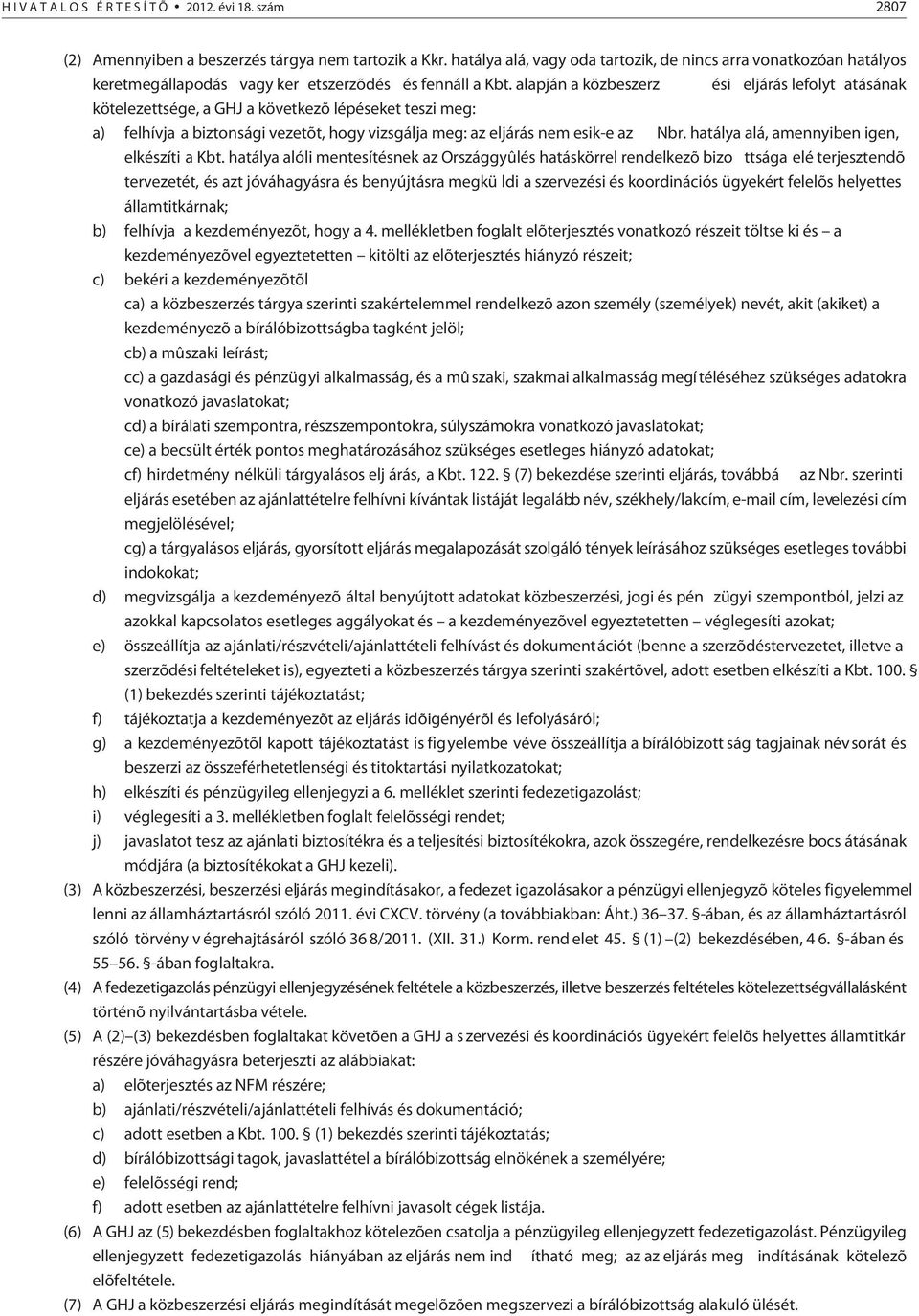 alapján a közbeszerz ési eljárás lefolyt atásának kötelezettsége, a GHJ a következõ lépéseket teszi meg: a) felhívja a biztonsági vezetõt, hogy vizsgálja meg: az eljárás nem esik-e az Nbr.