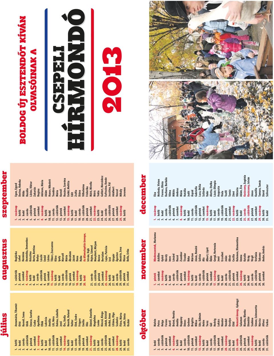 kedd Valter 17. szerda Elek, Endre 18. csütörtök Frigyes 19. péntek Emília 20. szombat Illés 21. vasárnap Dániel, Daniella 22. hétfő Magdolna 23. kedd Lenke 24. szerda Kincső, Kinga 25.
