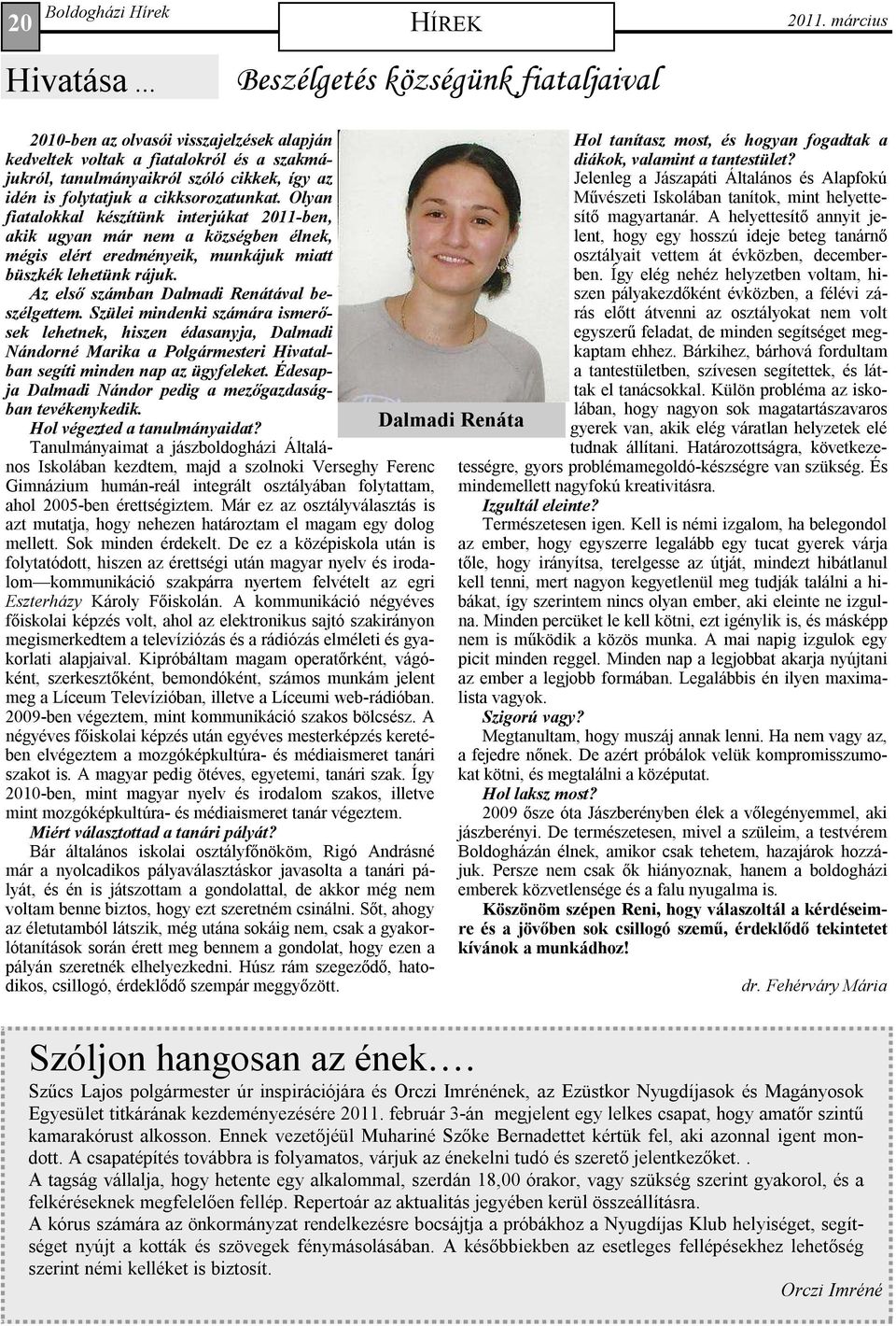 cikksorozatunkat. Olyan fiatalokkal készítünk interjúkat 2011-ben, akik ugyan már nem a községben élnek, mégis elért eredményeik, munkájuk miatt büszkék lehetünk rájuk.