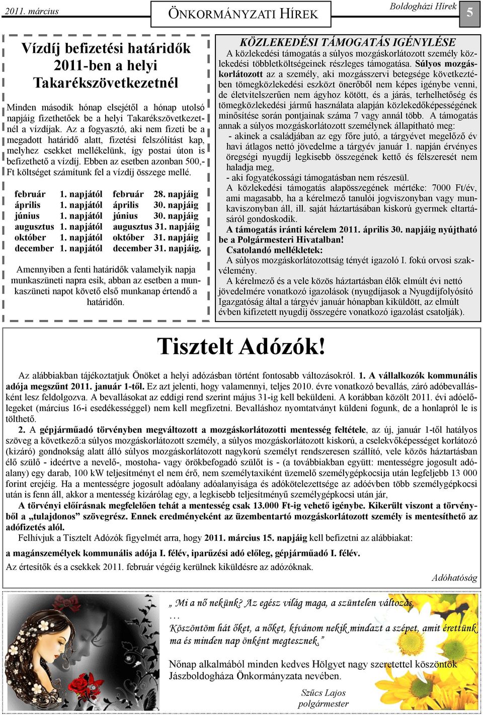 Ebben az esetben azonban 500,- Ft költséget számítunk fel a vízdíj összege mellé. február 1. napjától február 28. napjáig április 1. napjától április 30. napjáig június 1. napjától június 30.