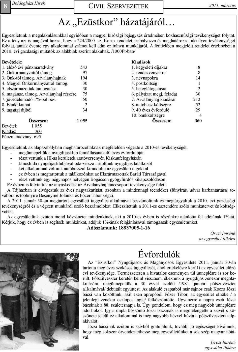 A fentiekben megjelölt rendelet értelmében a 2010. évi gazdasági mutatók az alábbiak szerint alakultak. /1000Ft-ban/ Bevételek: Kiadások 1. előző évi pénzmaradvány 543 1. kegyeleti díjakra 8 2.