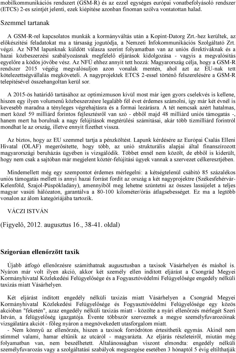 -hez kerültek, az előkészítési feladatokat ma a társaság jogutódja, a Nemzeti Infokommunikációs Szolgáltató Zrt. végzi.