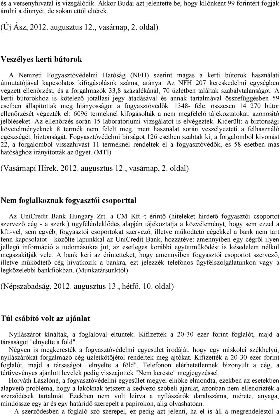 Az NFH 207 kereskedelmi egységben végzett ellenőrzést, és a forgalmazók 33,8 százalékánál, 70 üzletben találtak szabálytalanságot.