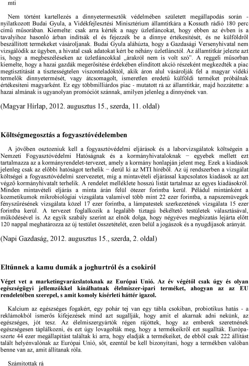 vásároljanak. Budai Gyula aláhúzta, hogy a Gazdasági Versenyhivatal nem vizsgálódik az ügyben, a hivatal csak adatokat kért be néhány üzletlánctól.