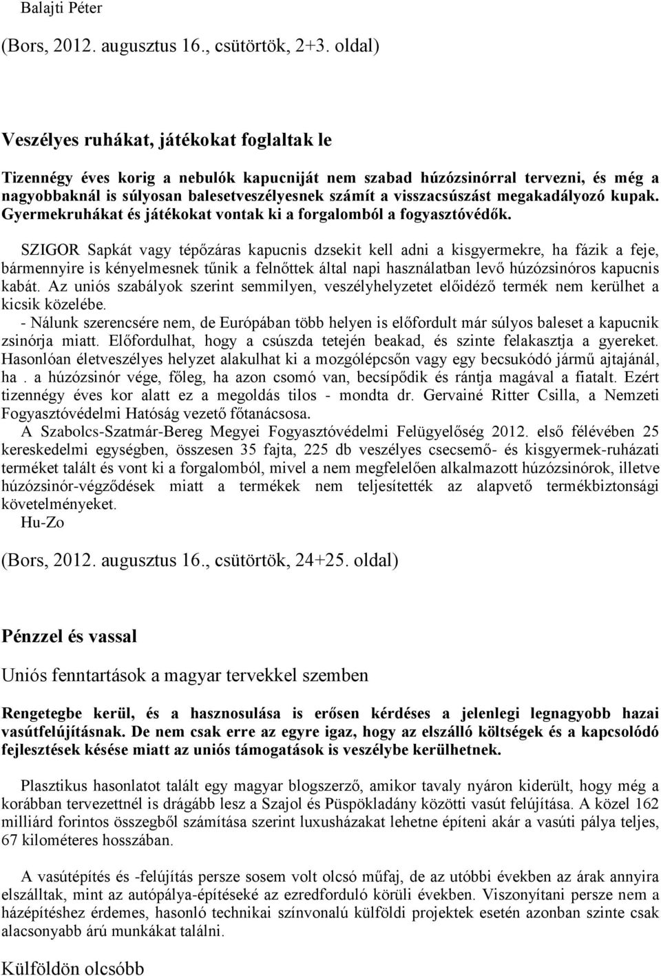 visszacsúszást megakadályozó kupak. Gyermekruhákat és játékokat vontak ki a forgalomból a fogyasztóvédők.