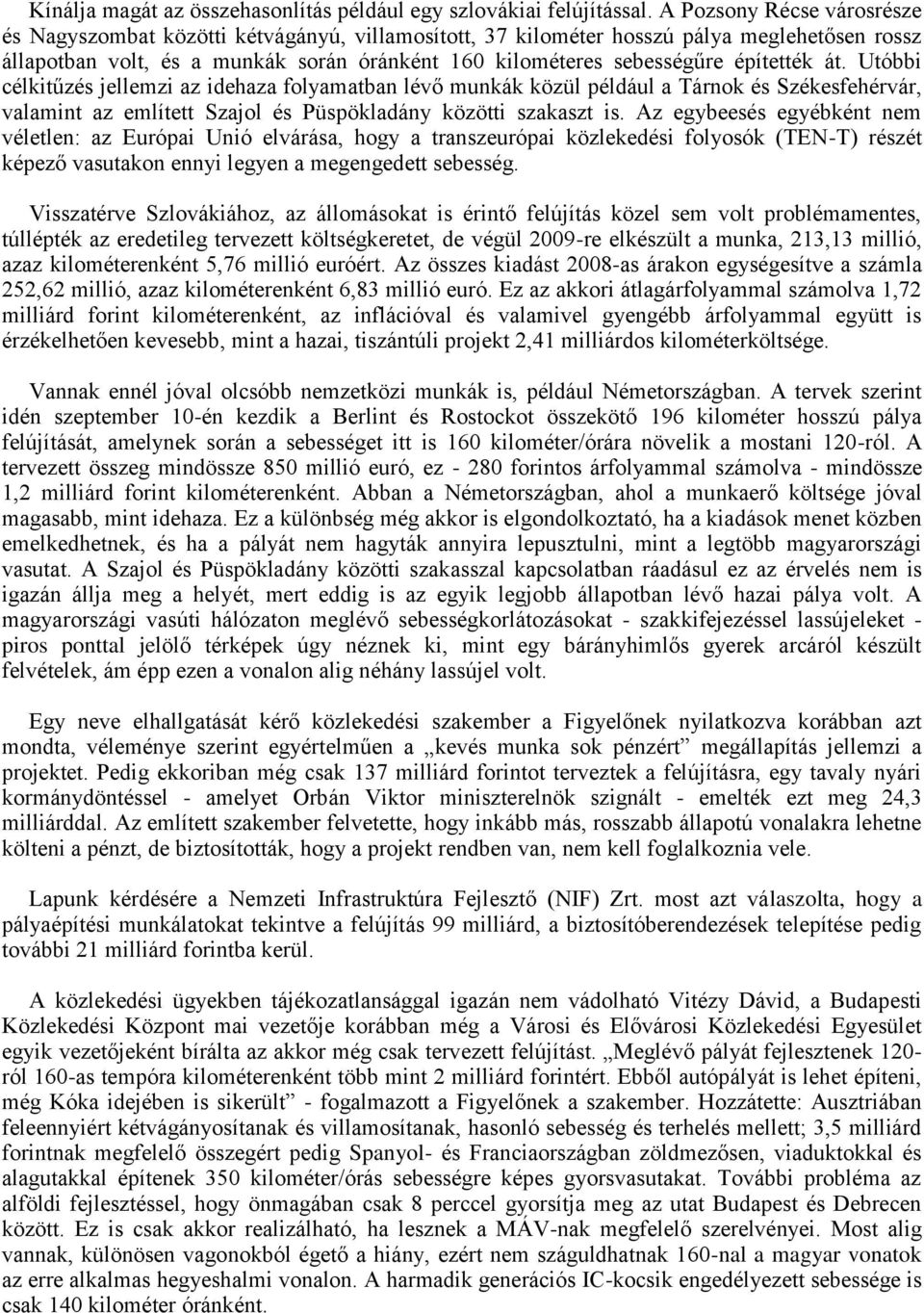 építették át. Utóbbi célkitűzés jellemzi az idehaza folyamatban lévő munkák közül például a Tárnok és Székesfehérvár, valamint az említett Szajol és Püspökladány közötti szakaszt is.