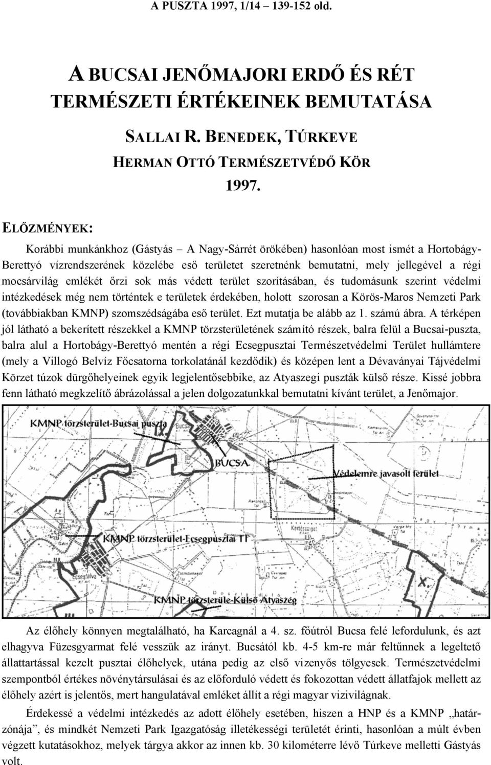 mocsárvilág emlékét őrzi sok más védett terület szorításában, és tudomásunk szerint védelmi intézkedések még nem történtek e területek érdekében, holott szorosan a Körös-Maros Nemzeti Park