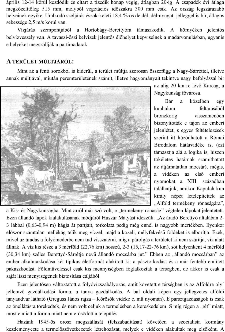 Vízjárás szempontjából a Hortobágy-Berettyóra támaszkodik. A környéken jelentős belvízveszély van.