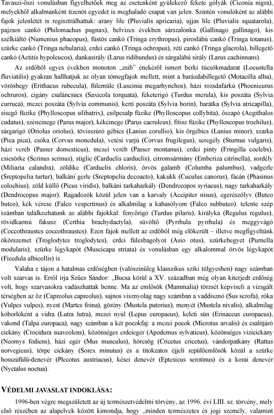 sárszalonka (Gallinago gallinago), kis szélkiáltó (Numenius phaeopus), füstös cankó (Tringa erythropus), piroslábú cankó (Tringa totanus), szürke cankó (Tringa nebularia), erdei cankó (Tringa