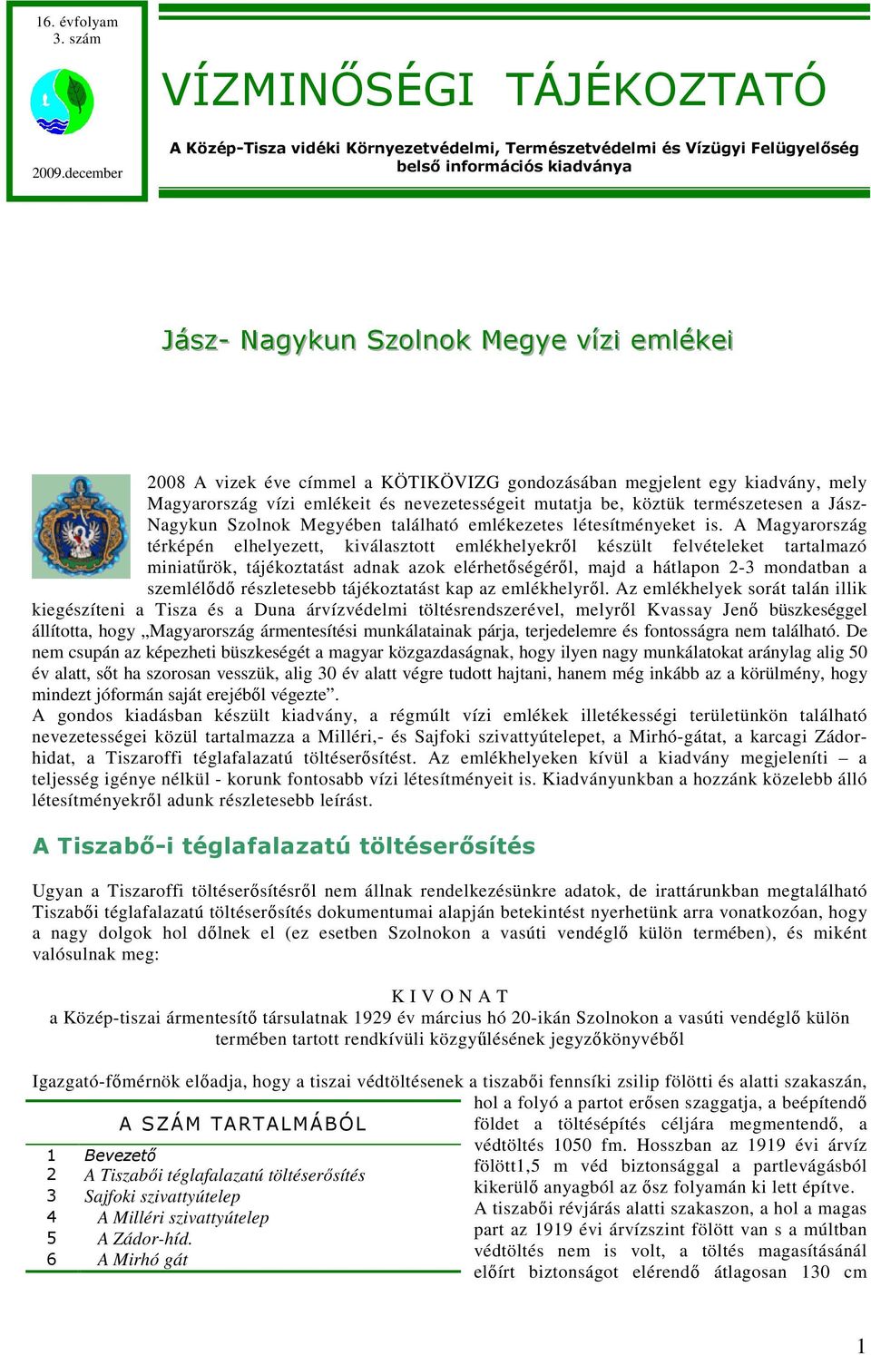 éve címmel a KÖTIKÖVIZG gondozásában megjelent egy kiadvány, mely Magyarország vízi emlékeit és nevezetességeit mutatja be, köztük természetesen a Jász- Nagykun Szolnok Megyében található emlékezetes