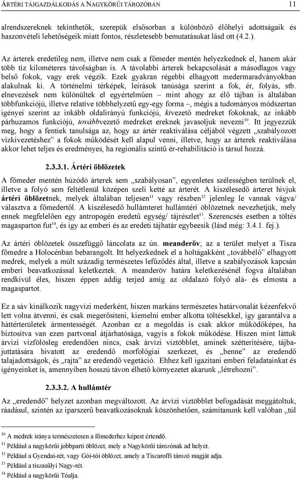 A távolabbi árterek bekapcsolását a másodlagos vagy belső fokok, vagy erek végzik. Ezek gyakran régebbi elhagyott medermaradványokban alakulnak ki.