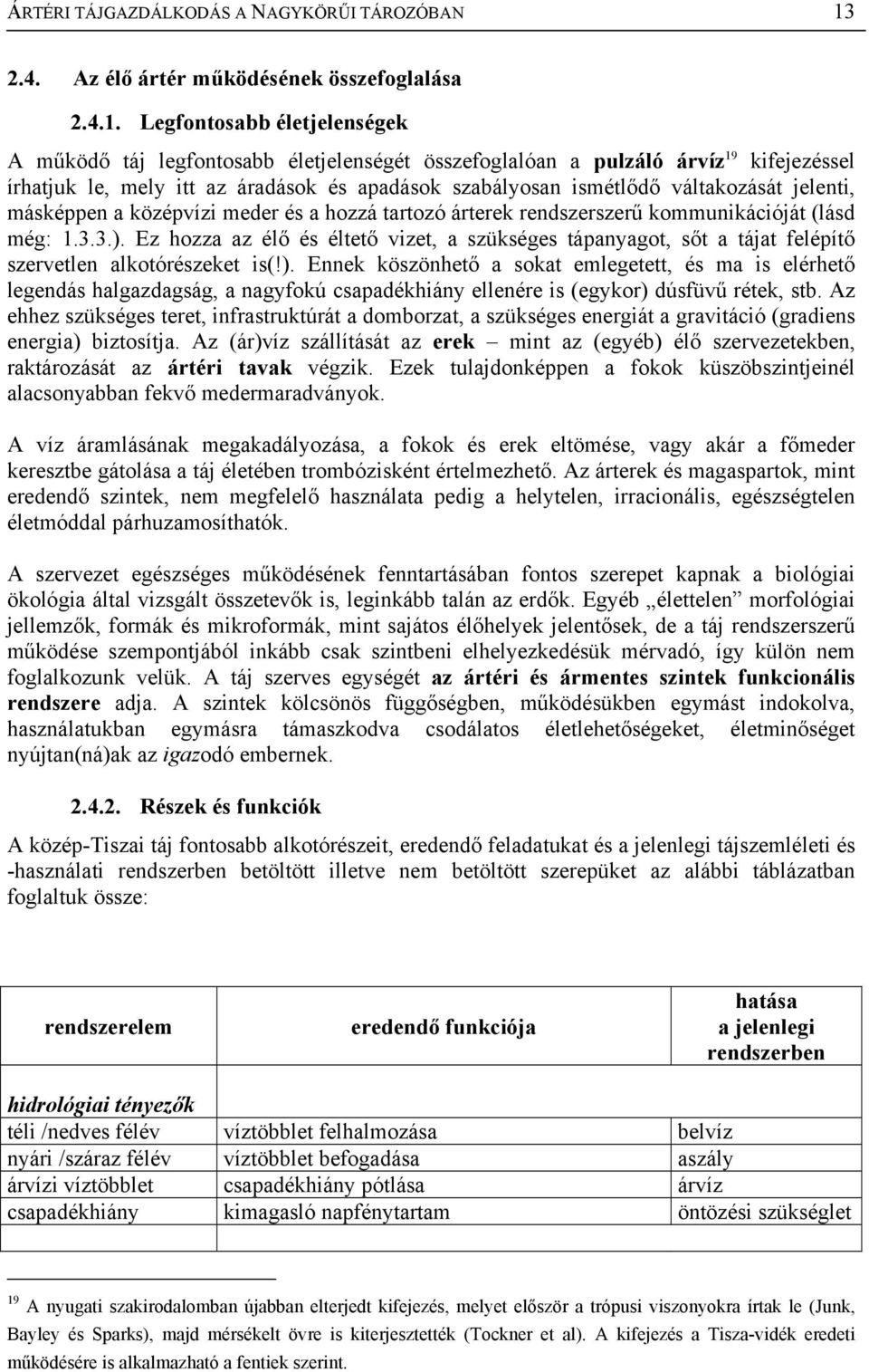 Legfontosabb életjelenségek A működő táj legfontosabb életjelenségét összefoglalóan a pulzáló árvíz 19 kifejezéssel írhatjuk le, mely itt az áradások és apadások szabályosan ismétlődő váltakozását