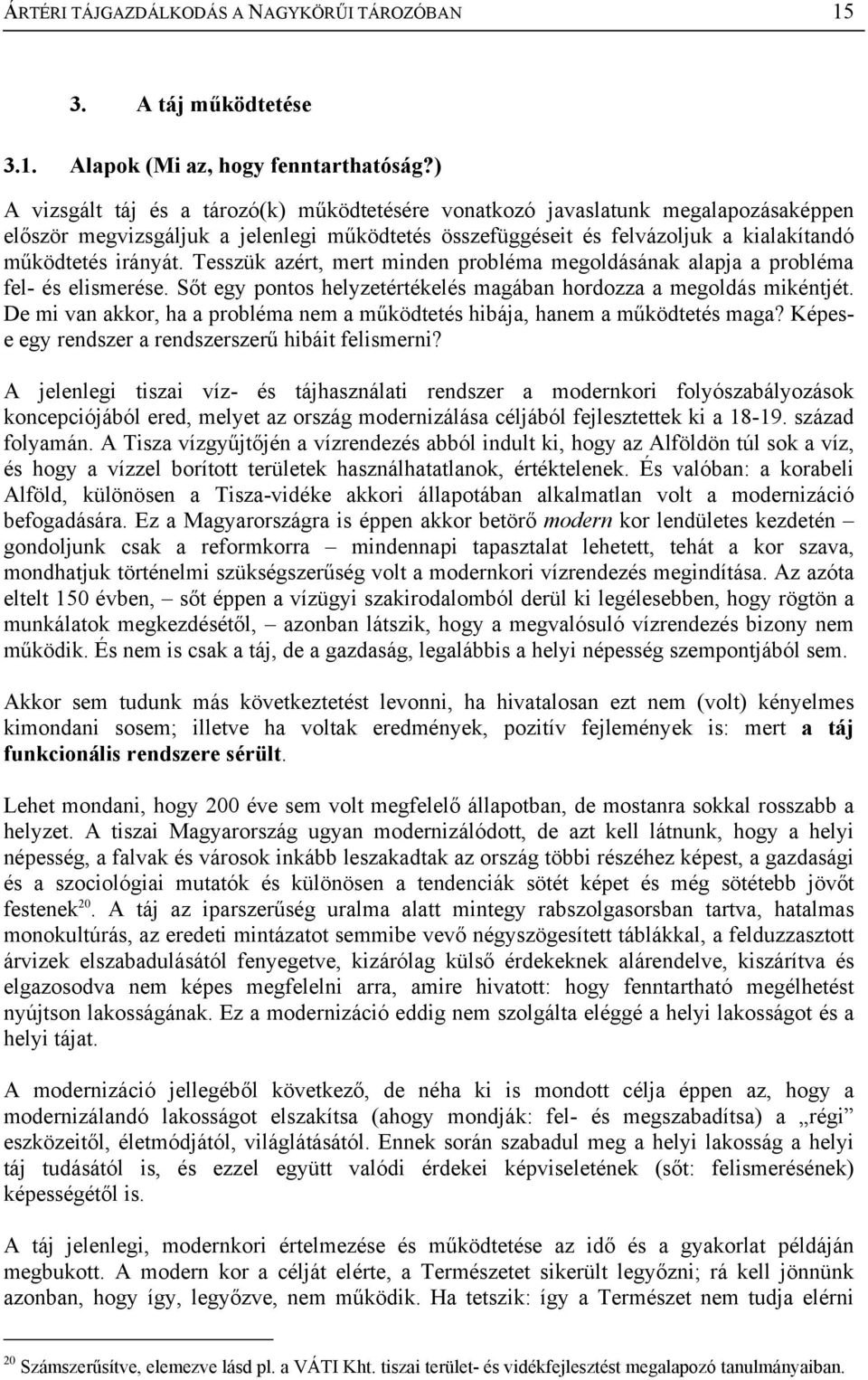 Tesszük azért, mert minden probléma megoldásának alapja a probléma fel- és elismerése. Sőt egy pontos helyzetértékelés magában hordozza a megoldás mikéntjét.