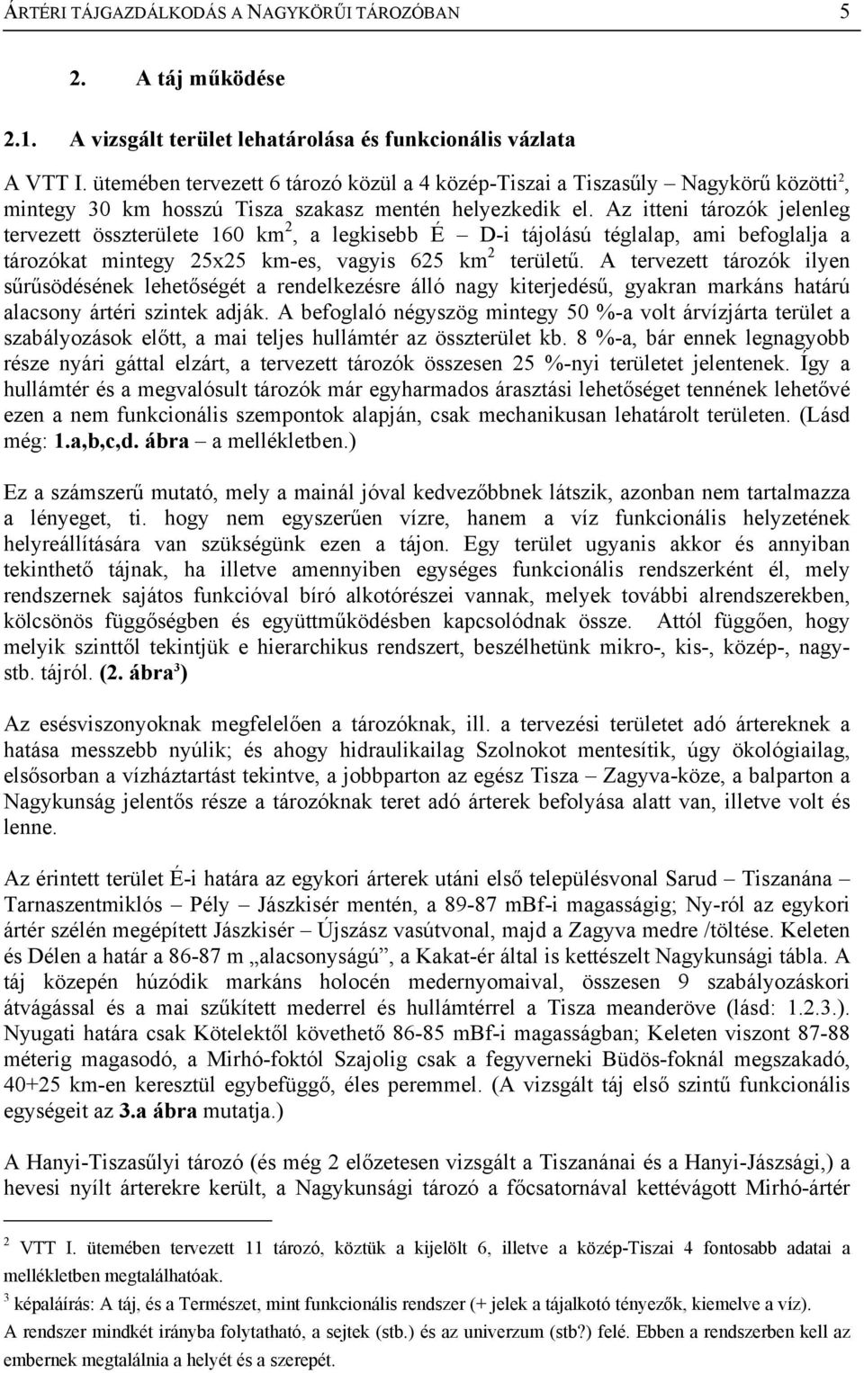 Az itteni tározók jelenleg tervezett összterülete 160 km 2, a legkisebb É D-i tájolású téglalap, ami befoglalja a tározókat mintegy 25x25 km-es, vagyis 625 km 2 területű.