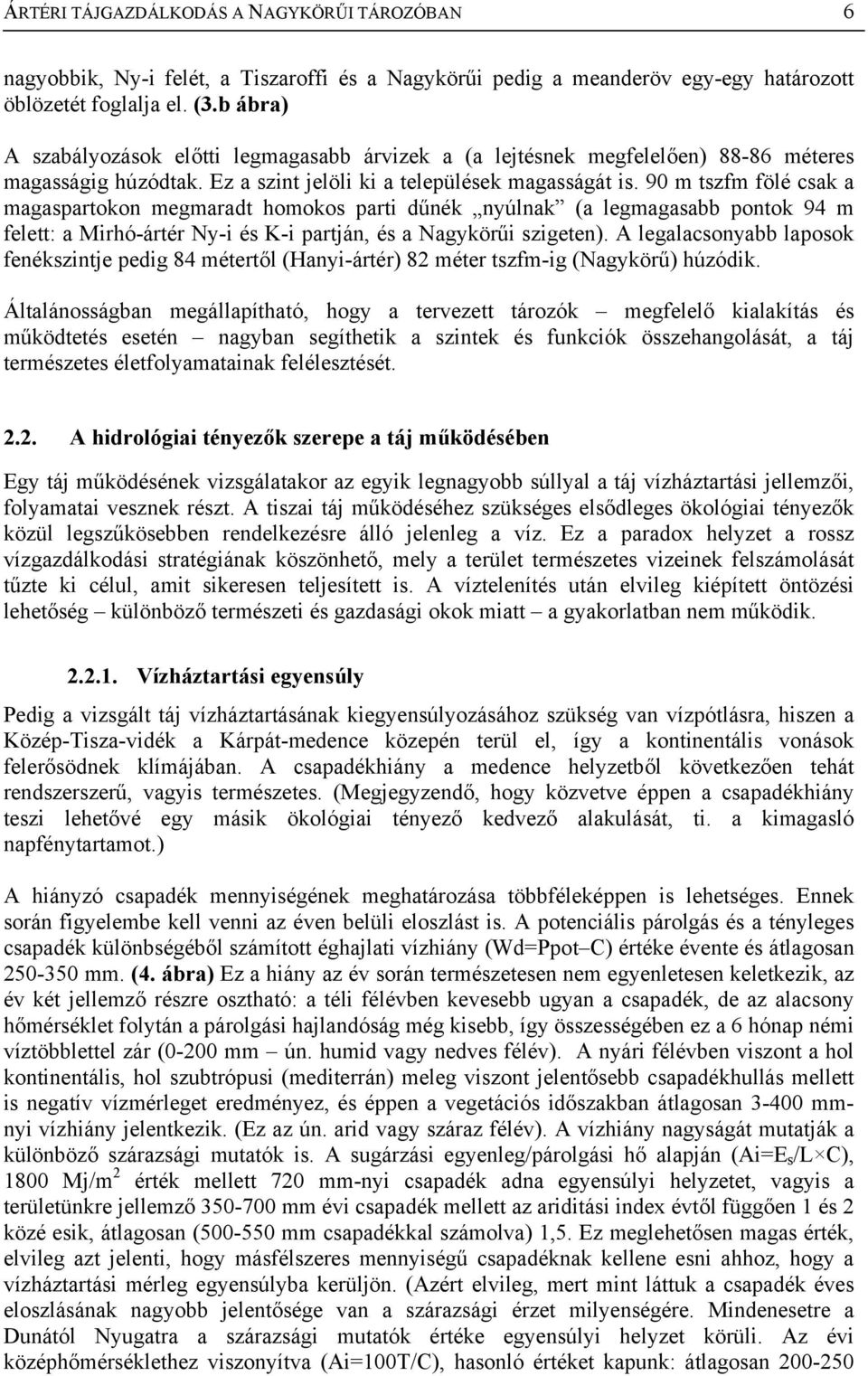 90 m tszfm fölé csak a magaspartokon megmaradt homokos parti dűnék nyúlnak (a legmagasabb pontok 94 m felett: a Mirhó-ártér Ny-i és K-i partján, és a Nagykörűi szigeten).