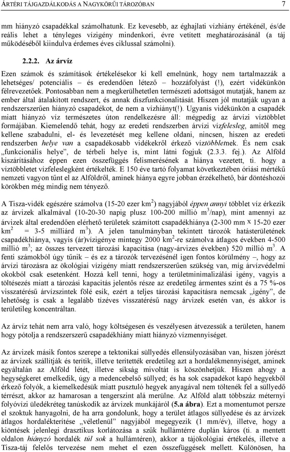 2.2. Az árvíz Ezen számok és számítások értékelésekor ki kell emelnünk, hogy nem tartalmazzák a lehetséges/ potenciális és eredendően létező hozzáfolyást (!), ezért vidékünkön félrevezetőek.