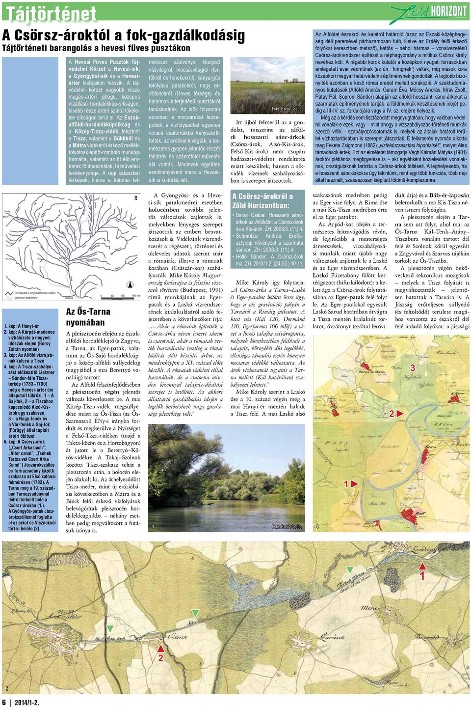 Az Északalföldi-hordalékkúpsíkság és a Közép-Tisza-vidék felszínét a Tisza, valamint a Bükkből és a Mátra vidékéről érkező mellékfolyóinak építő-romboló munkája formálta, valamint az itt élő emberek