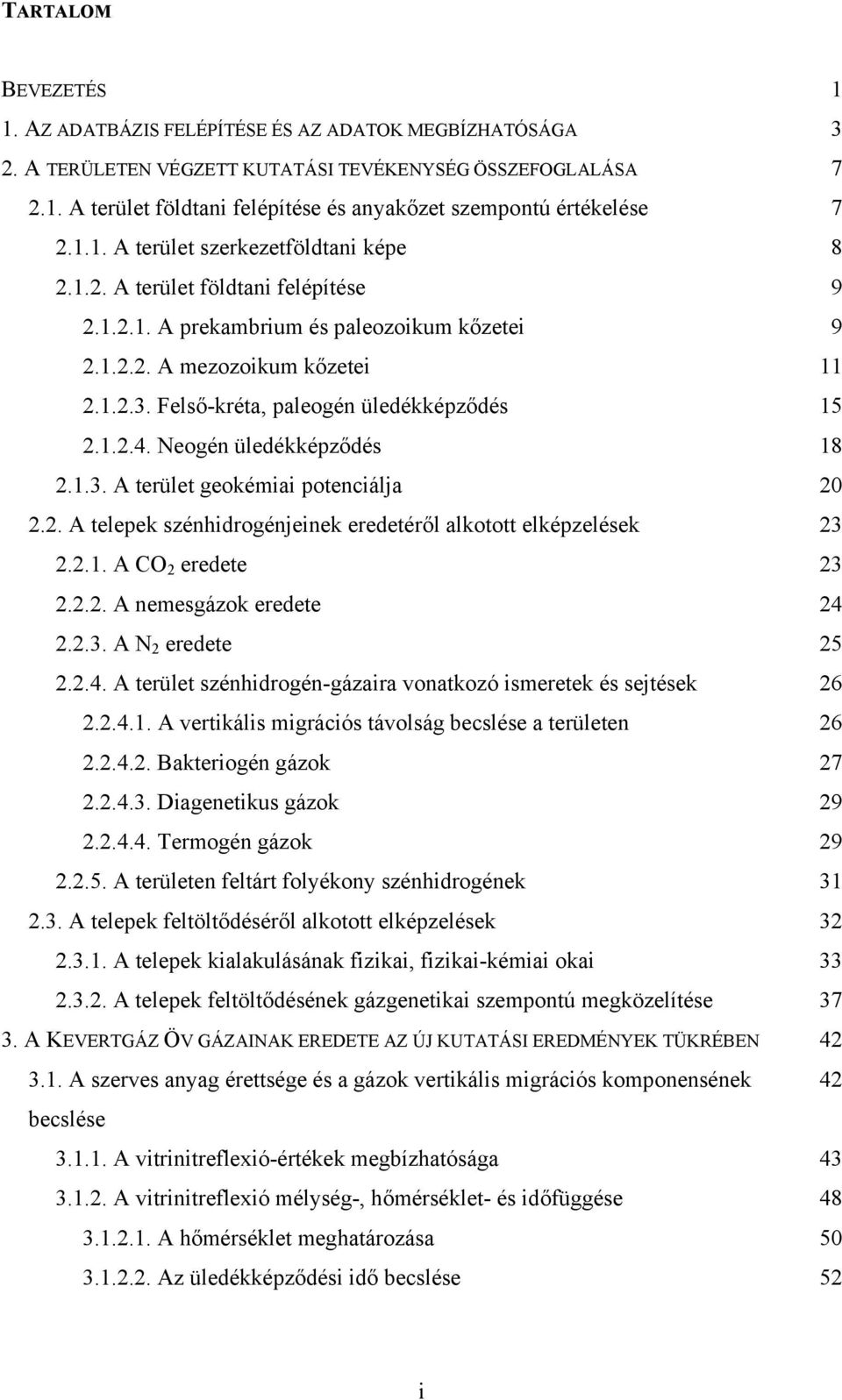 Felső-kréta, paleogén üledékképződés 15 2.1.2.4. Neogén üledékképződés 18 2.1.3. A terület geokémiai potenciálja 20 2.2. A telepek szénhidrogénjeinek eredetéről alkotott elképzelések 23 2.2.1. A CO 2 eredete 23 2.