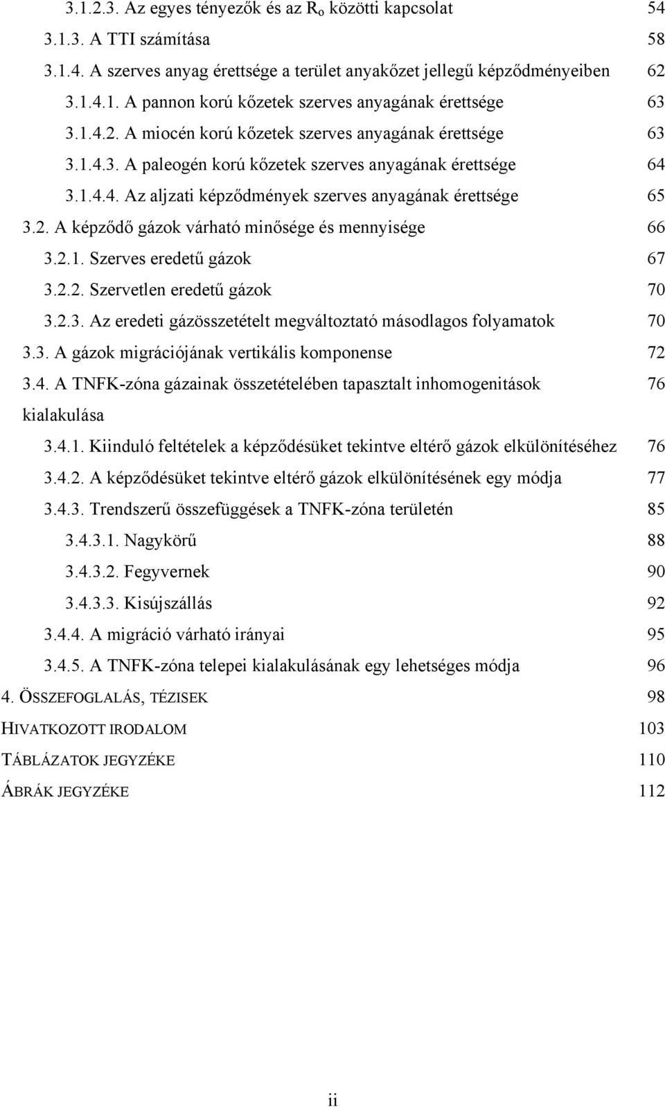 2.1. Szerves eredetű gázok 67 3.2.2. Szervetlen eredetű gázok 70 3.2.3. Az eredeti gázösszetételt megváltoztató másodlagos folyamatok 70 3.3. A gázok migrációjának vertikális komponense 72 3.4.