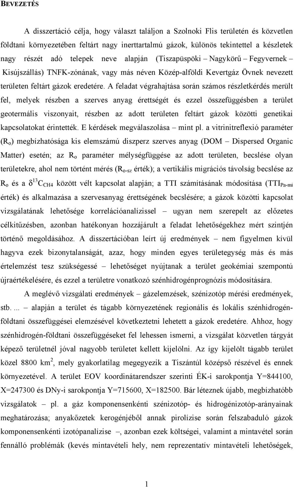 A feladat végrahajtása során számos részletkérdés merült fel, melyek részben a szerves anyag érettségét és ezzel összefüggésben a terület geotermális viszonyait, részben az adott területen feltárt