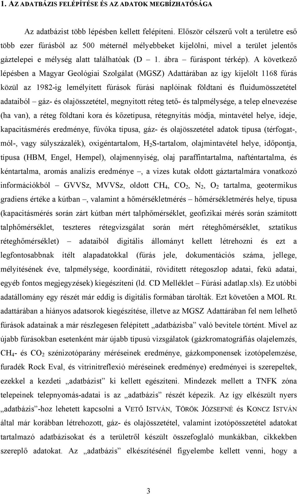 A következő lépésben a Magyar Geológiai Szolgálat (MGSZ) Adattárában az így kijelölt 1168 fúrás közül az 1982-ig lemélyített fúrások fúrási naplóinak földtani és fluidumösszetétel adataiból gáz- és