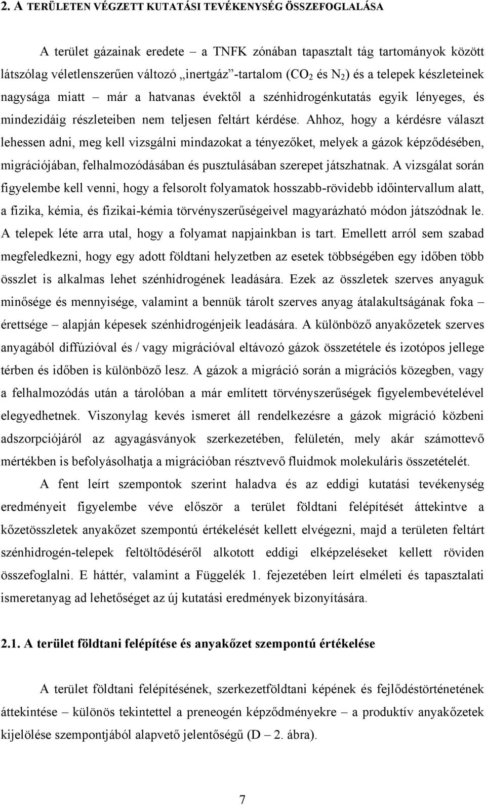 Ahhoz, hogy a kérdésre választ lehessen adni, meg kell vizsgálni mindazokat a tényezőket, melyek a gázok képződésében, migrációjában, felhalmozódásában és pusztulásában szerepet játszhatnak.