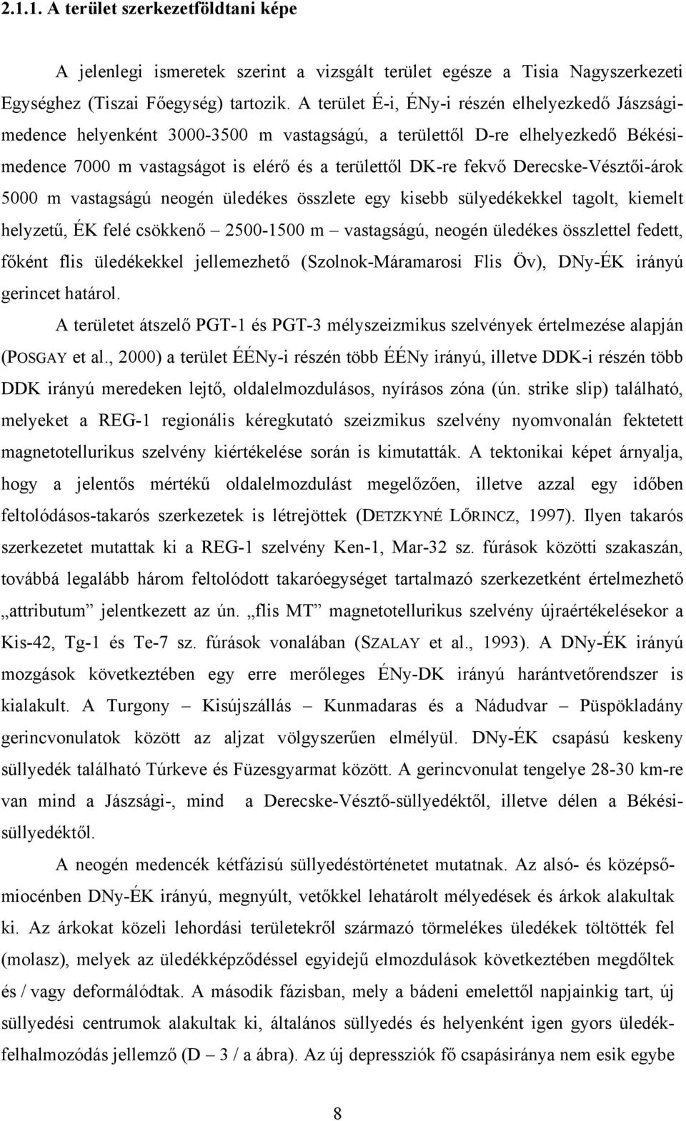 Derecske-Vésztői-árok 5000 m vastagságú neogén üledékes összlete egy kisebb sülyedékekkel tagolt, kiemelt helyzetű, ÉK felé csökkenő 2500-1500 m vastagságú, neogén üledékes összlettel fedett, főként