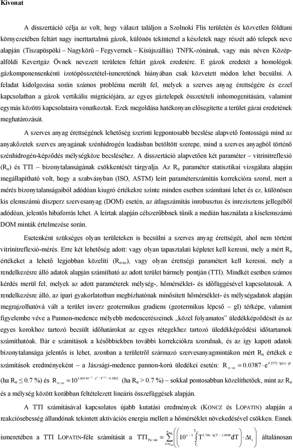 E gázok eredetét a homológok gázkomponensenkénti izotópösszetétel-ismeretének hiányában csak közvetett módon lehet becsülni.