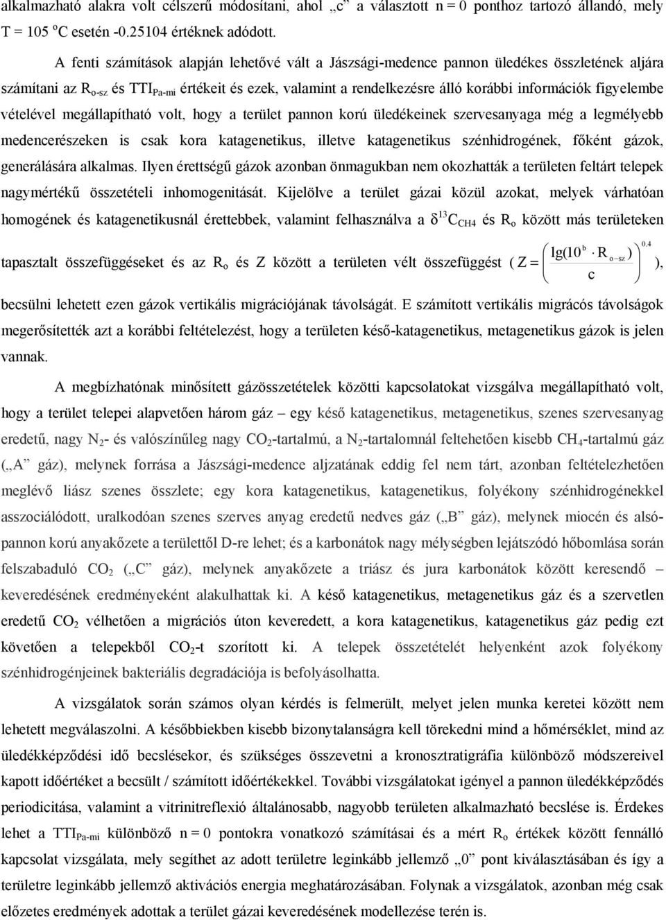 figyelembe vételével megállapítható volt, hogy a terület pannon korú üledékeinek szervesanyaga még a legmélyebb medencerészeken is csak kora katagenetikus, illetve katagenetikus szénhidrogének,