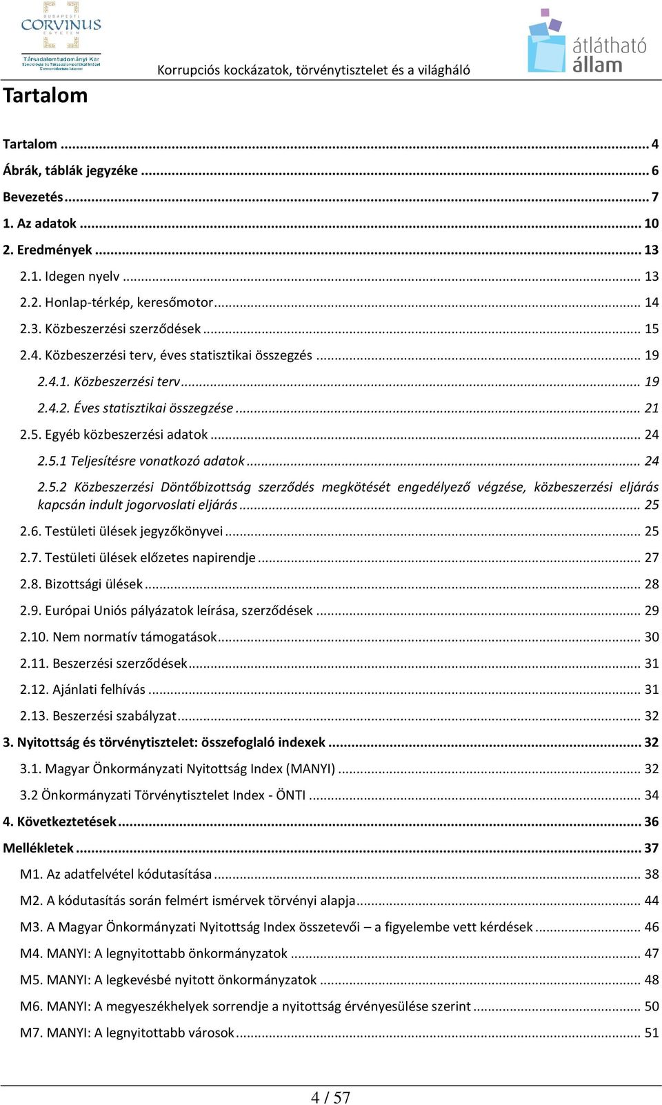 .. 24 2.5.1 Teljesítésre vonatkozó adatok... 24 2.5.2 Közbeszerzési Döntőbizottság szerződés megkötését engedélyező végzése, közbeszerzési eljárás kapcsán indult jogorvoslati eljárás... 25 2.6.