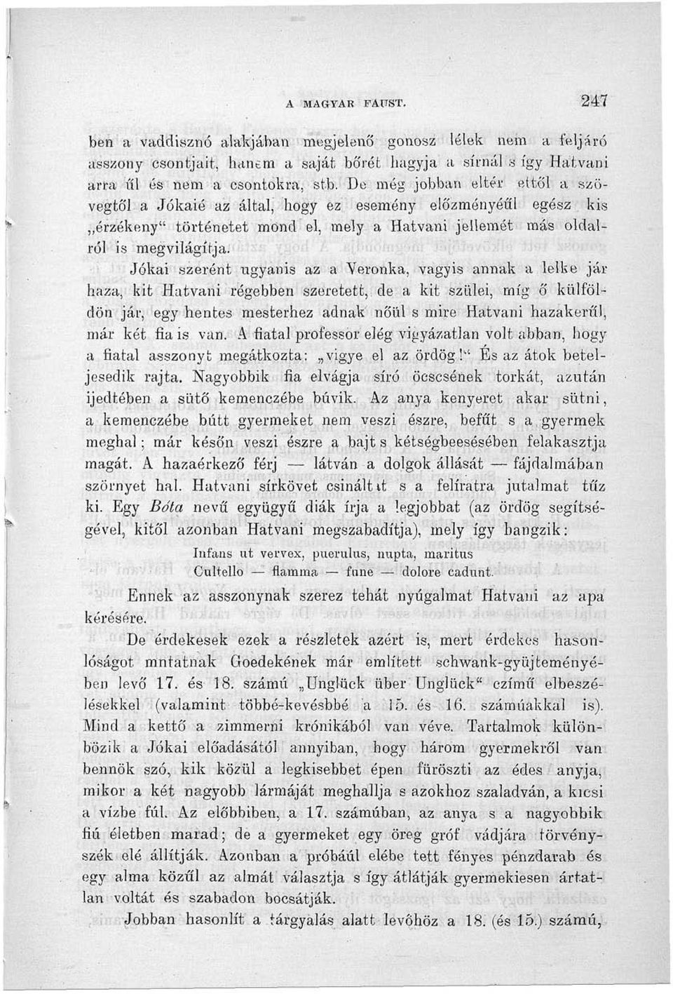 Jókai szerént ugyanis az a Veronka, vagyis annak a lelke jár haza, kit Hatvani régebben szeretettjeié a kit szülei, míg ő külföldön jár, egy hentes mesterhez adnak nőül s mire Hatvani hazakerül, már