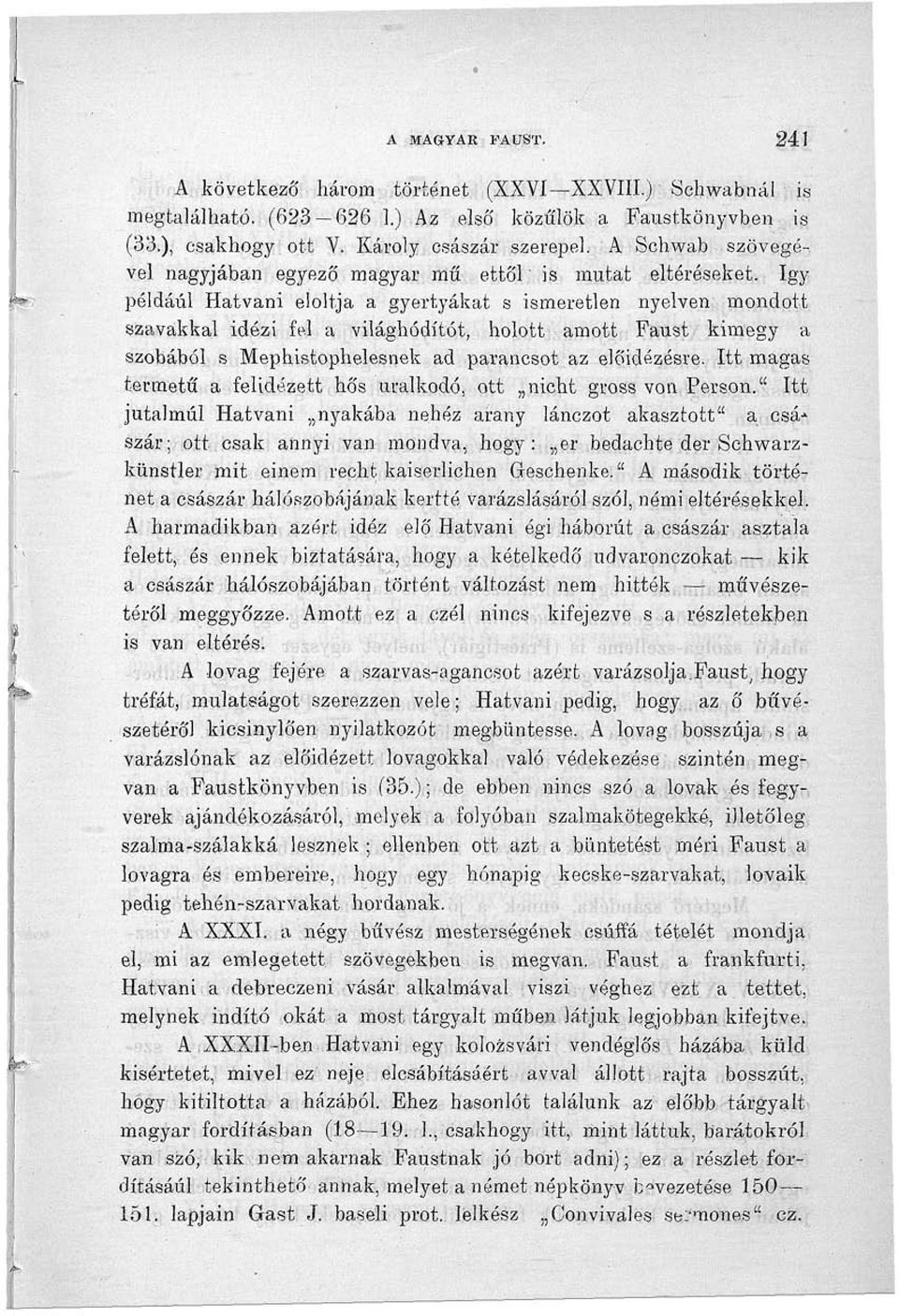 így például Hatvani eloltja a gyertyákat s ismeretlen nyelven mondott szavakkal idézi fel a világhódítót, holott amott Faust kimegy a szobából s Mephistophelesnek ad parancsot az előidézésre.