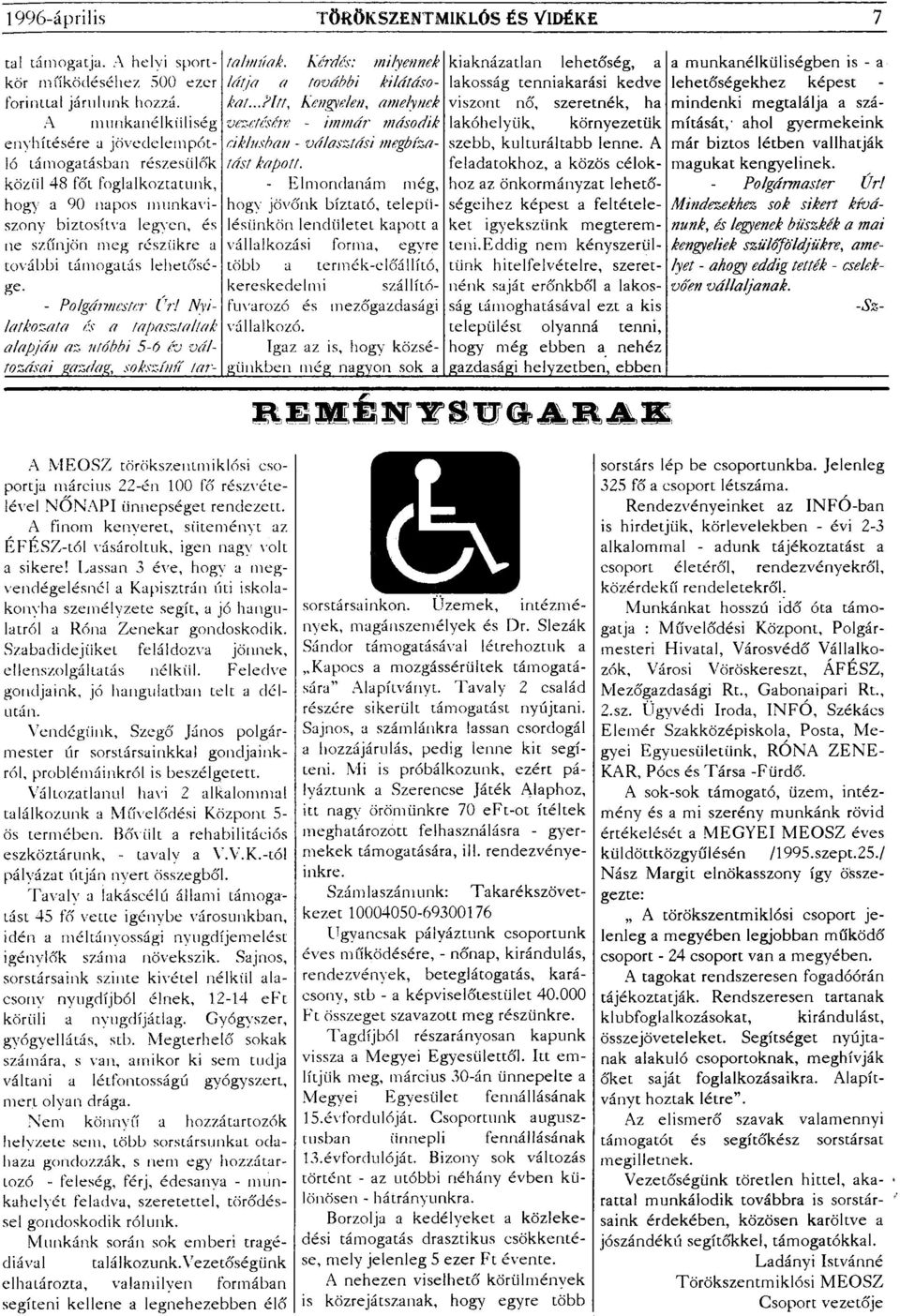 lehetősége. - Polgármester Vri Nyilatkozata és a tapasztallak alapján az utóbbi 5-6 év változásai gazdag, sokszínű tartalmúak. Kérdés: milyennek látja a további kilátásokat.