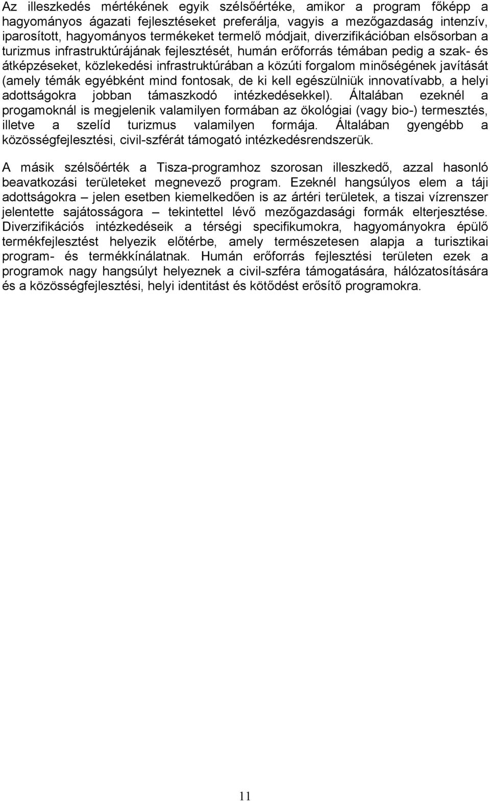 javítását (amely témák egyébként mind fontosak, de ki kell egészülniük innovatívabb, a helyi adottságokra jobban támaszkodó intézkedésekkel).