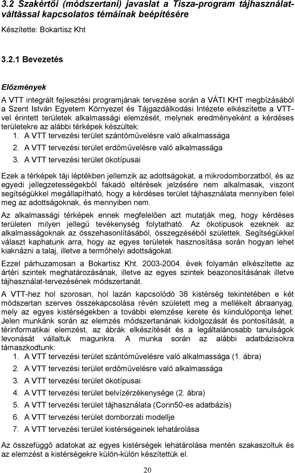 eredményeként a kérdéses területekre az alábbi térképek készültek: 1. A VTT tervezési terület szántóművelésre való alkalmassága 2. A VTT tervezési terület erdőművelésre való alkalmassága 3.