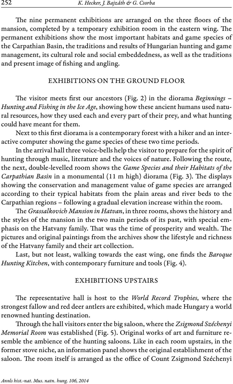 embeddedness, as well as the traditions and present image of fishing and angling. EXHIBITIONS ON THE GROUND FLOOR The visitor meets first our ancestors (Fig.