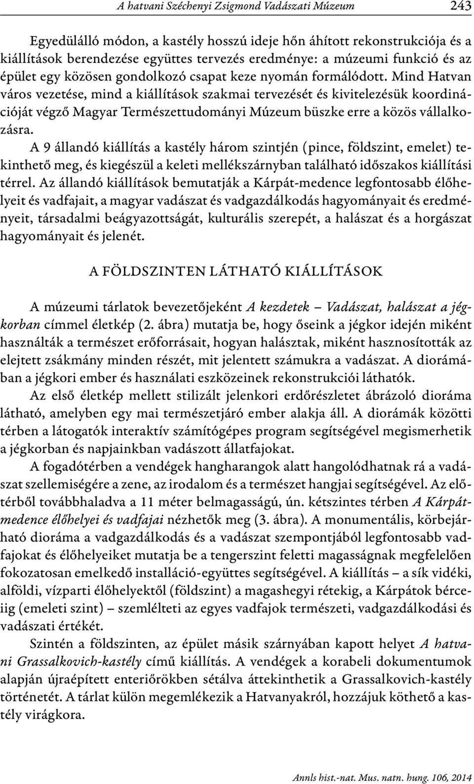 Mind Hatvan város vezetése, mind a kiállítások szakmai tervezését és kivitelezésük koordinációját végző Magyar Természettudományi Múzeum büszke erre a közös vállalkozásra.