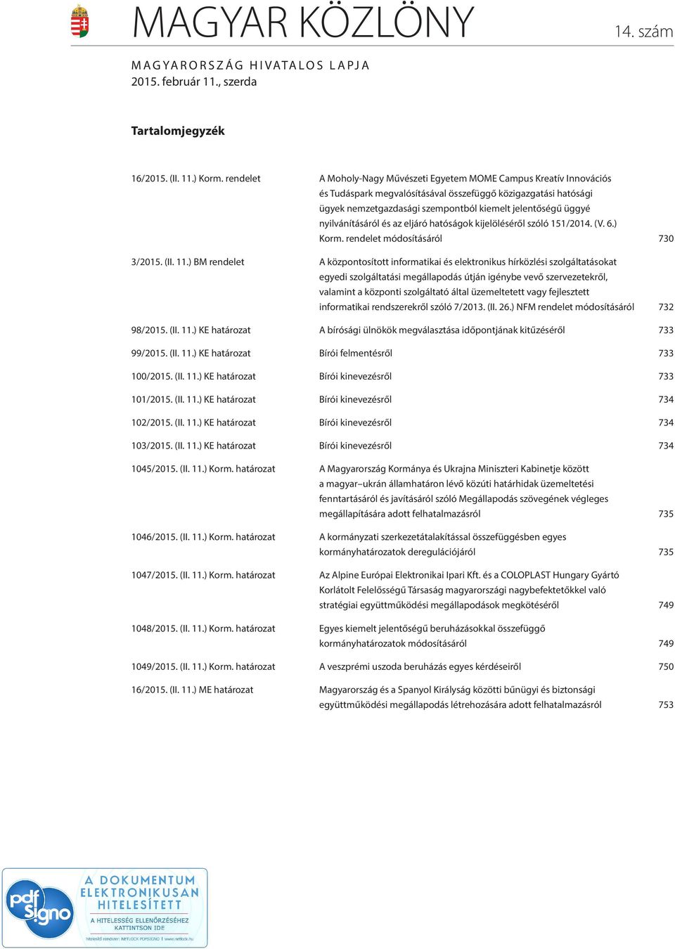 nyilvánításáról és az eljáró hatóságok kijelöléséről szóló 151/2014. (V. 6.) Korm. rendelet módosításáról 730 3/2015. (II. 11.