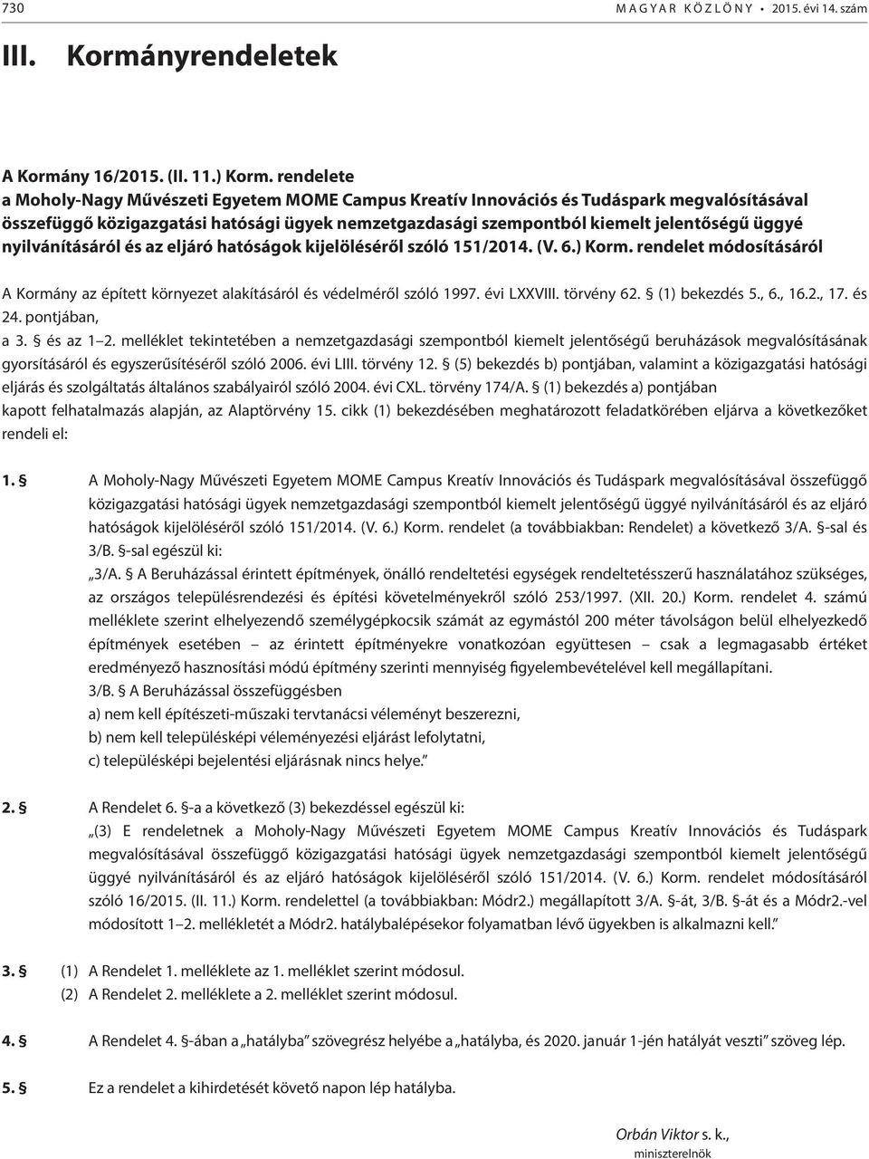 nyilvánításáról és az eljáró hatóságok kijelöléséről szóló 151/2014. (V. 6.) Korm. rendelet módosításáról A Kormány az épített környezet alakításáról és védelméről szóló 1997. évi LXXVIII. törvény 62.