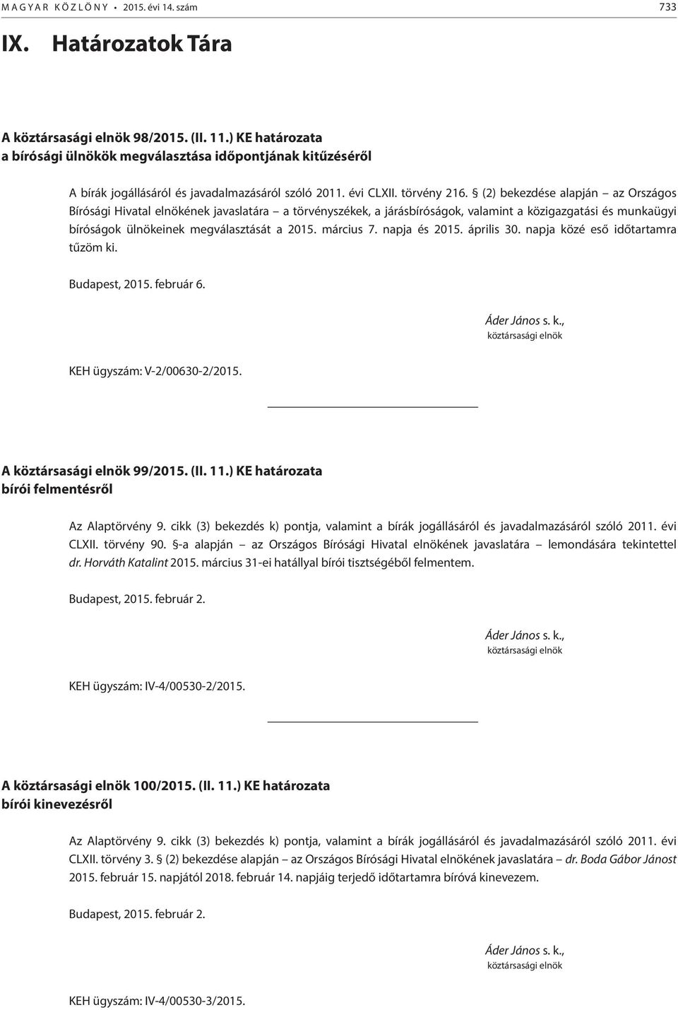 (2) bekezdése alapján az Országos Bírósági Hivatal elnökének javaslatára a törvényszékek, a járásbíróságok, valamint a közigazgatási és munkaügyi bíróságok ülnökeinek megválasztását a 2015. március 7.