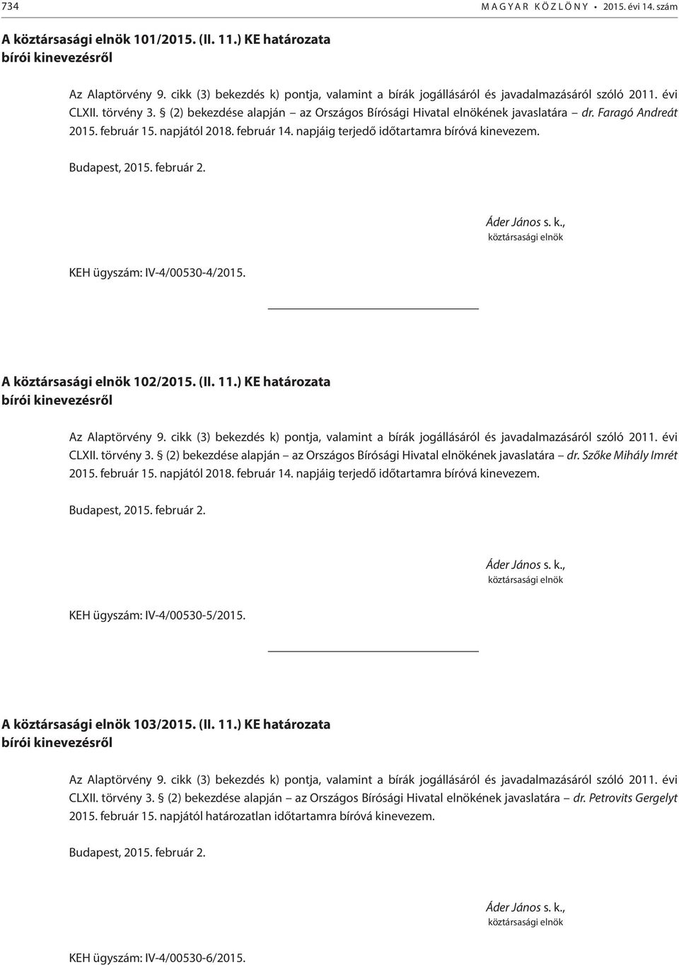 Faragó Andreát 2015. február 15. napjától 2018. február 14. napjáig terjedő időtartamra bíróvá kinevezem. Budapest, 2015. február 2. Áder János s. k., köztársasági elnök KEH ügyszám: IV-4/00530-4/2015.