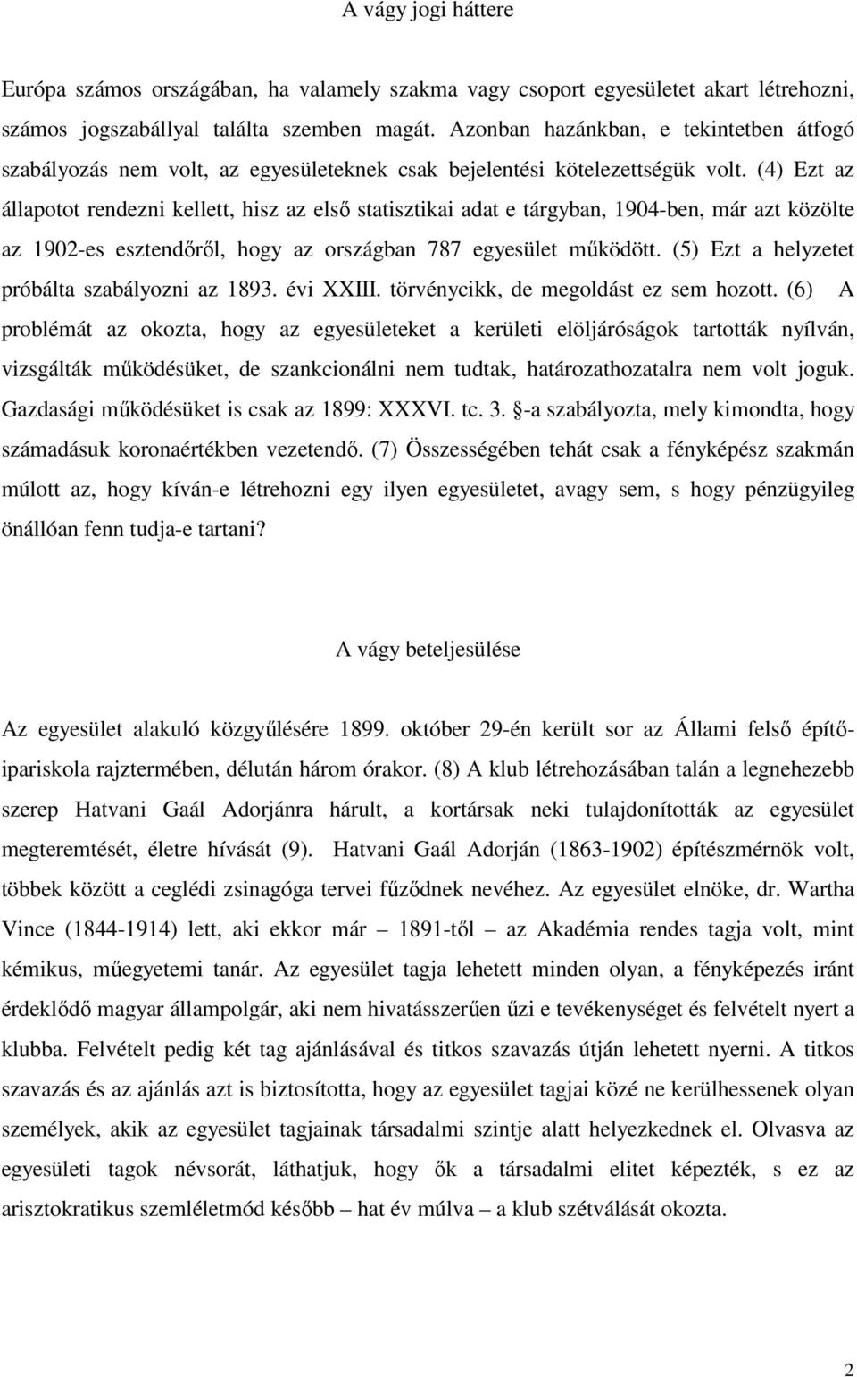 (4) Ezt az állapotot rendezni kellett, hisz az első statisztikai adat e tárgyban, 1904-ben, már azt közölte az 1902-es esztendőről, hogy az országban 787 egyesület működött.