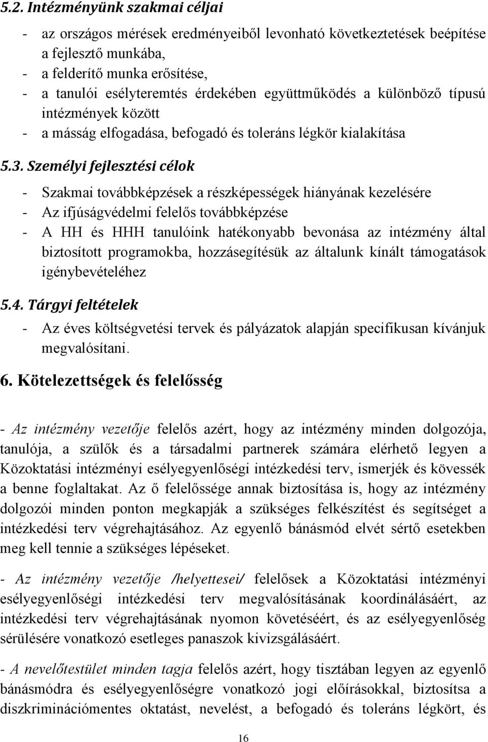 Személyi fejlesztési célok - Szakmai továbbképzések a részképességek hiányának kezelésére - Az ifjúságvédelmi felelős továbbképzése - A HH és HHH tanulóink hatékonyabb bevonása az intézmény által