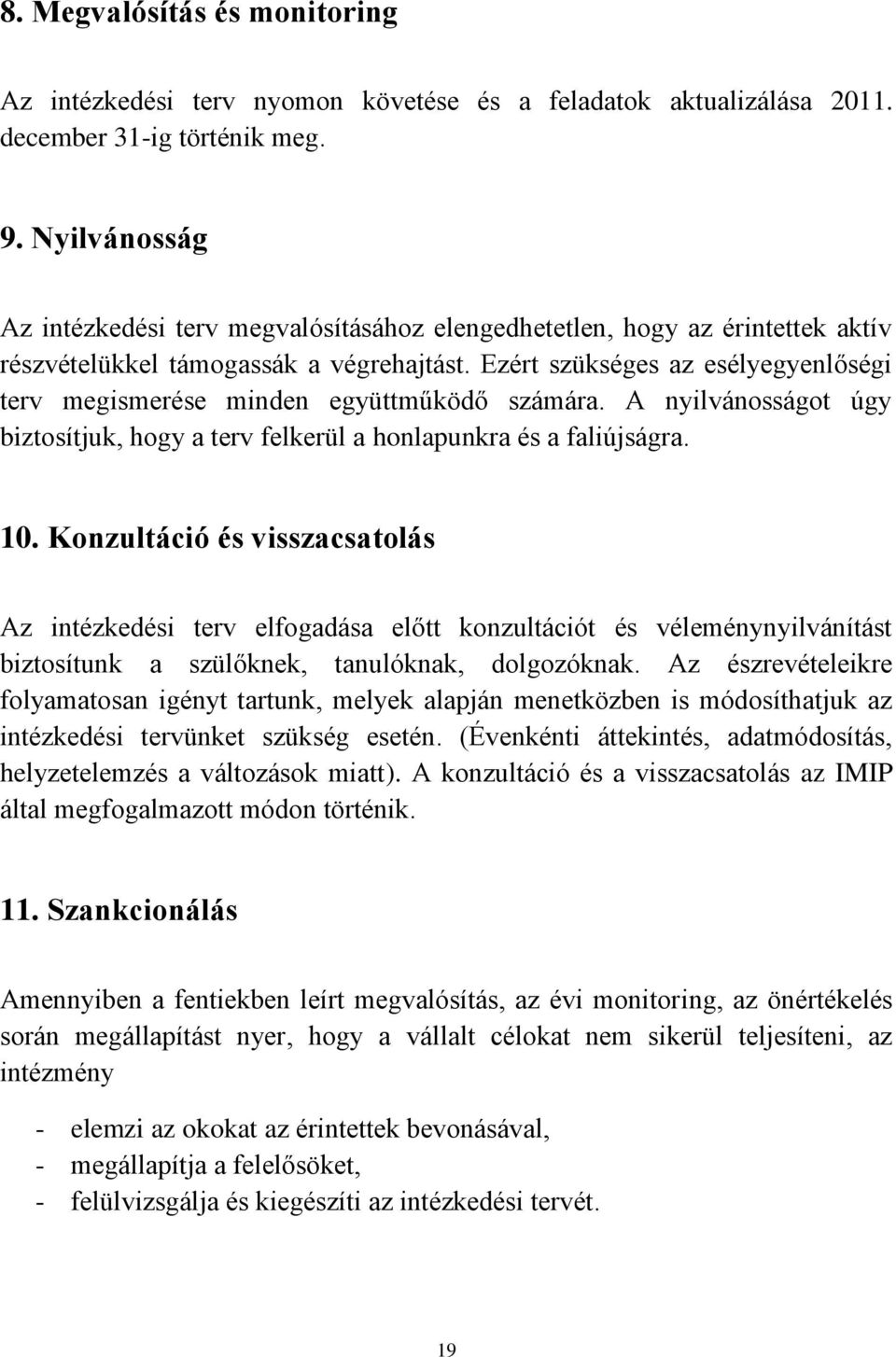 Ezért szükséges az esélyegyenlőségi terv megismerése minden együttműködő számára. A nyilvánosságot úgy biztosítjuk, hogy a terv felkerül a honlapunkra és a faliújságra. 10.