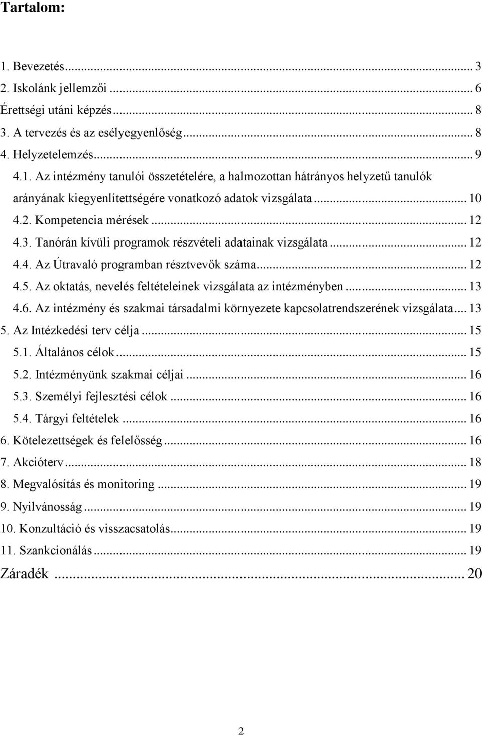 Az oktatás, nevelés feltételeinek vizsgálata az intézményben... 13 4.6. Az intézmény és szakmai társadalmi környezete kapcsolatrendszerének vizsgálata... 13 5. Az Intézkedési terv célja... 15 5.1. Általános célok.