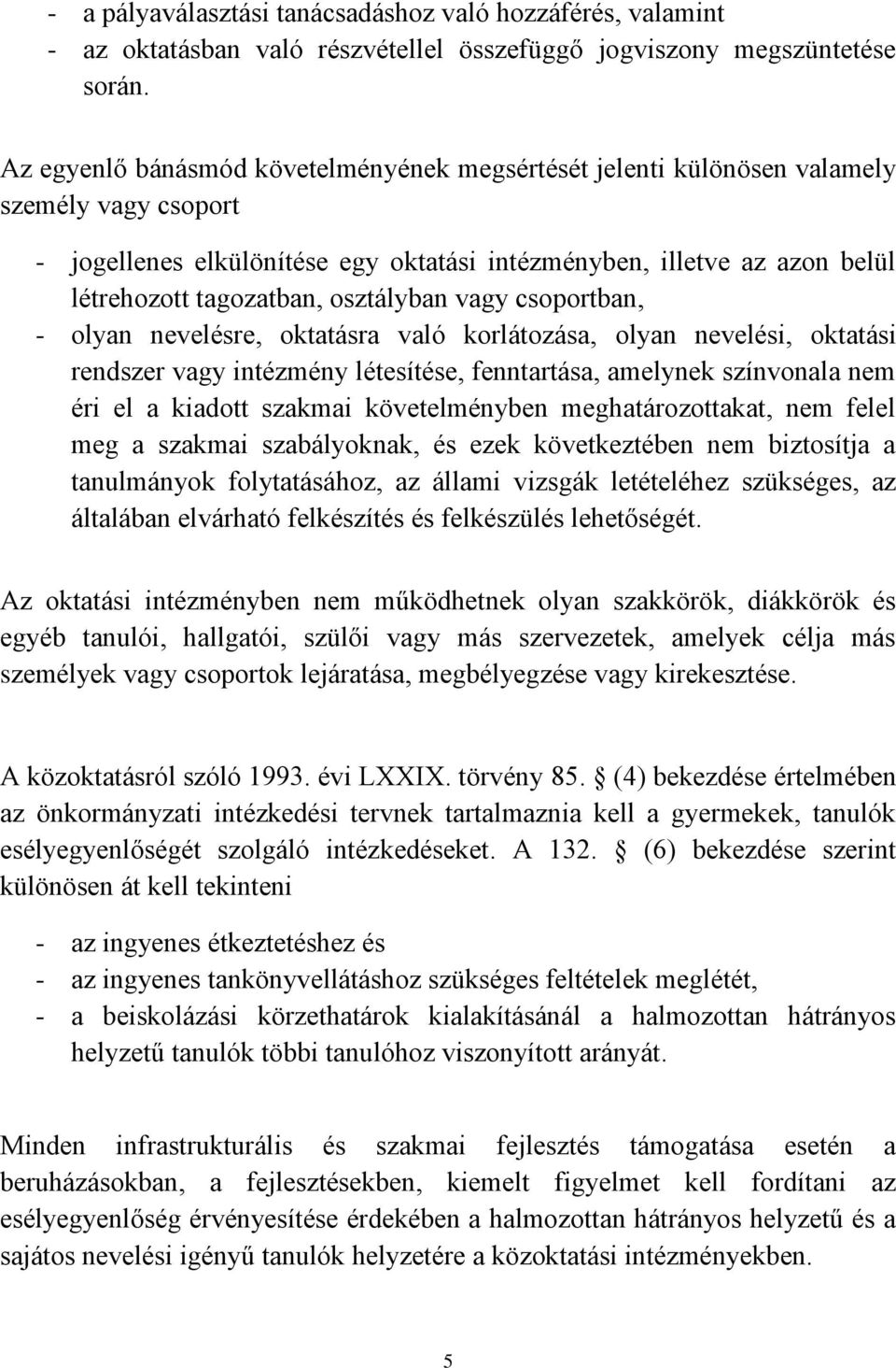 osztályban vagy csoportban, - olyan nevelésre, oktatásra való korlátozása, olyan nevelési, oktatási rendszer vagy intézmény létesítése, fenntartása, amelynek színvonala nem éri el a kiadott szakmai