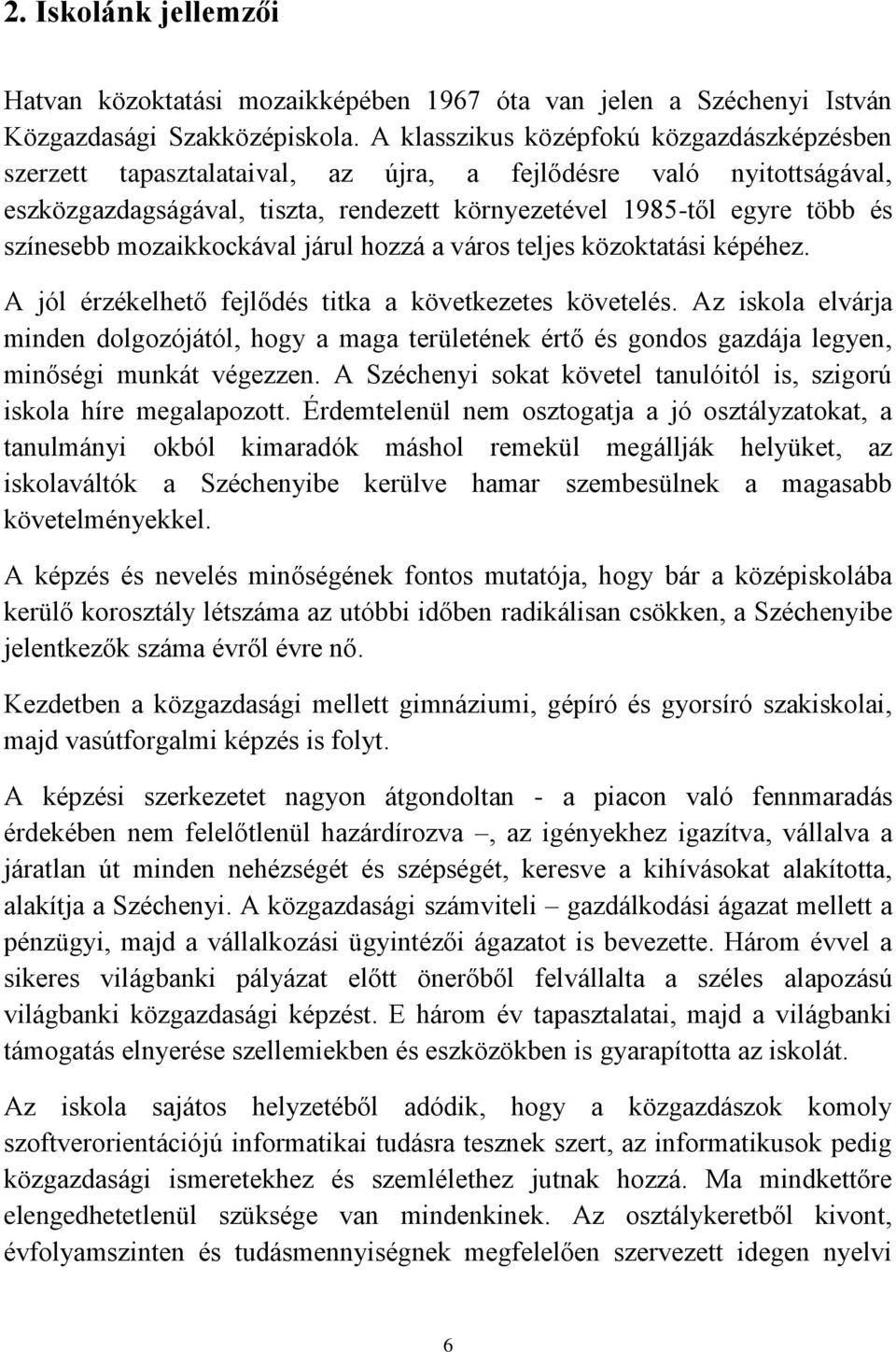 mozaikkockával járul hozzá a város teljes közoktatási képéhez. A jól érzékelhető fejlődés titka a következetes követelés.